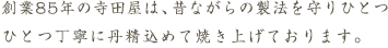 創業85年の寺田屋は、昔ながらの製法を守り、ひとつひとつ丁寧に丹精込めて焼き上げております。