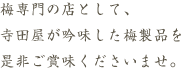 梅専門の店として、寺田屋が吟味した梅製品を是非ご賞味くださいませ。